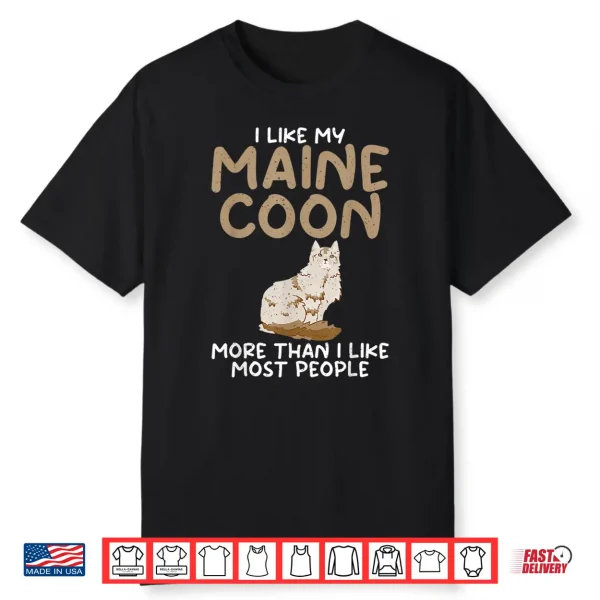 I Like My Maine Coon More Than I Like Most People Maine Coon Shirt