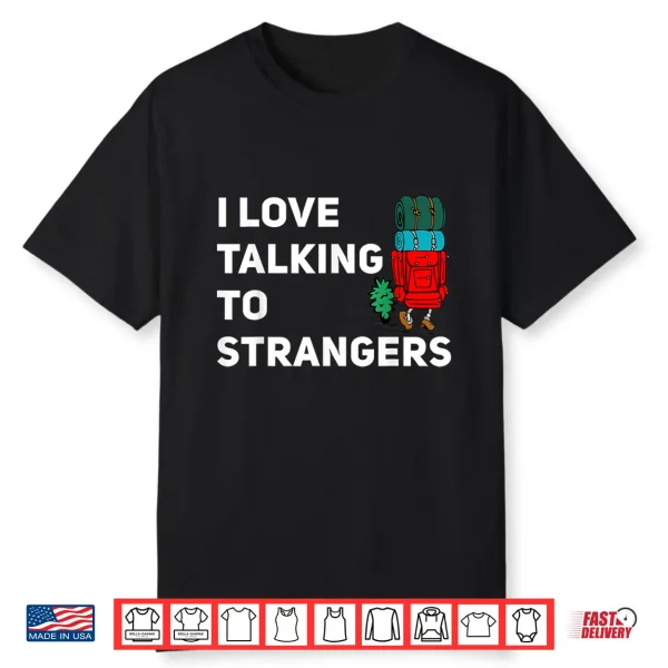I Love Talking To Strangers Funny Backpacking Camping Shirt