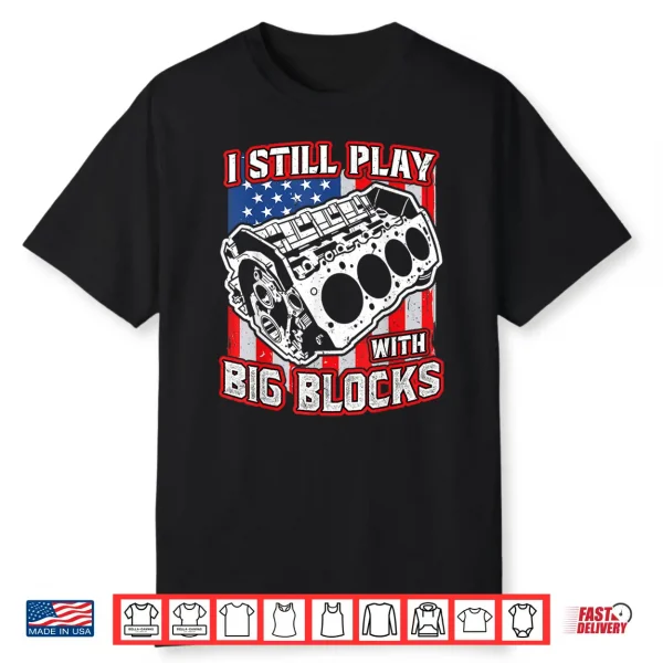 I Still Play With Big Blocks Car Mechanic Enthusiast Gear Shirt