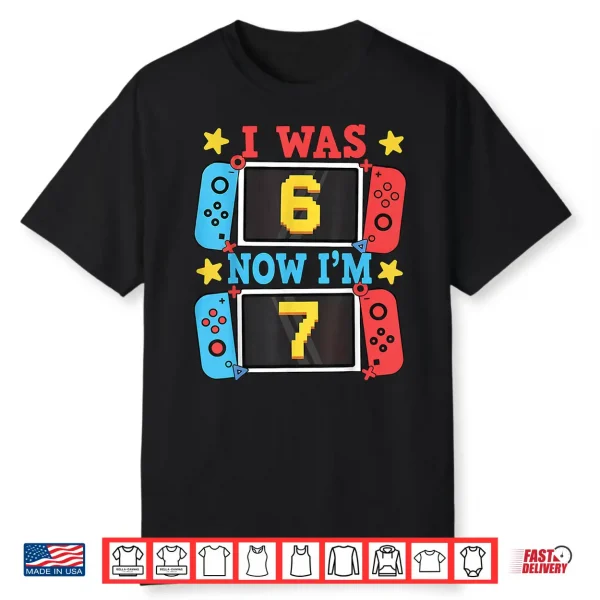 I Was 6 Now Im 7 Gamer Birthday Boy Gift For Kid Boys Girl Shirt