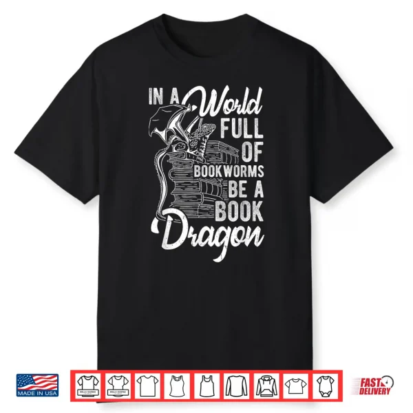 In A World Full Of Bookworms Be A Book Dragon Fantasy Shirt