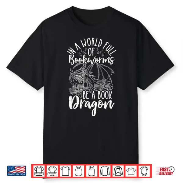 In A World Full Of Bookworms Be A Book Dragon Reader Shirt
