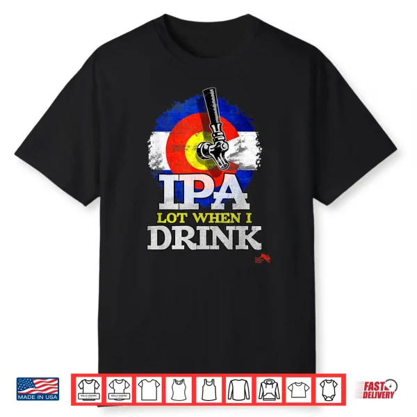 Ipa Lot When I Drink Shirt Colorado Craft Beer Gift