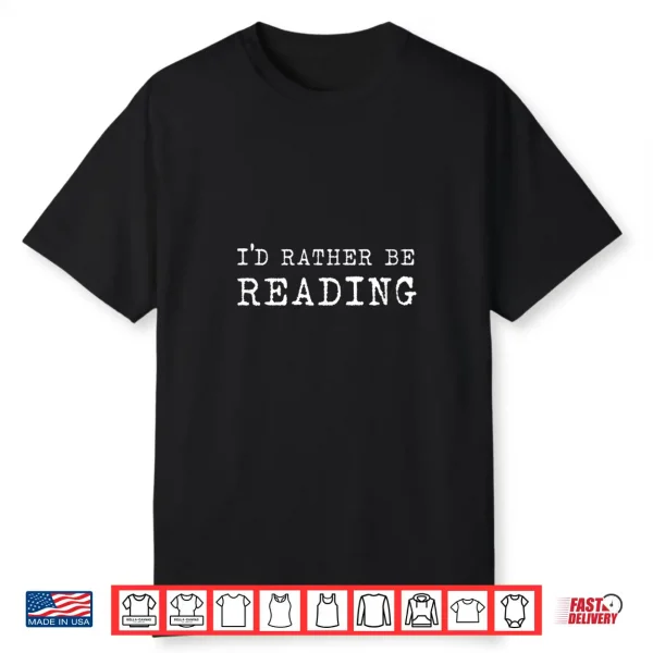 I’D Rather Be Reading Book Lover Bibliophile Avid Reader Shirt