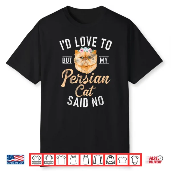 Id Love To But My Persian Cat Said No Funny Persian Cat Shirt