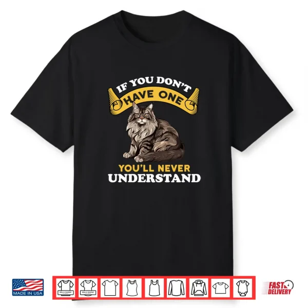 If You Don’T Have One You’Ll Never Understand Maine Coon Shirt