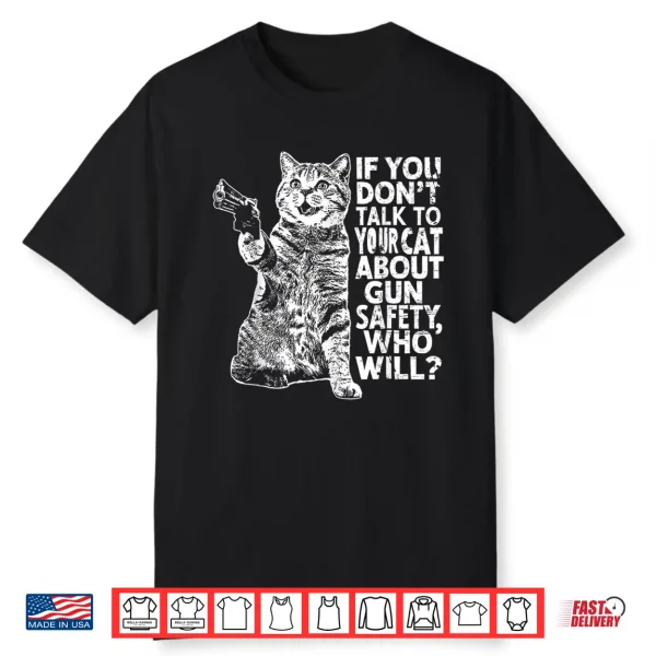 If You Don’T Talk To Your Cat About Gun Safety Who Will  Shirt