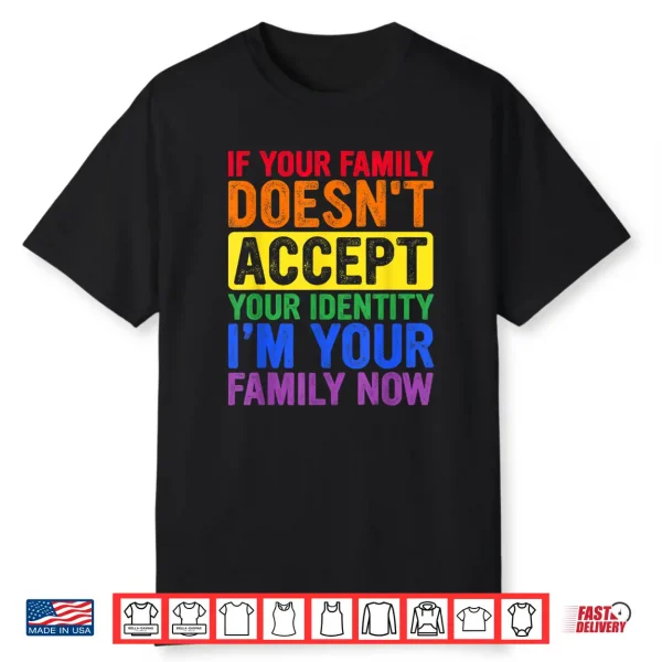 If Your Family Doesn’T Accept Your Identity Lgbt Pride Month Shirt