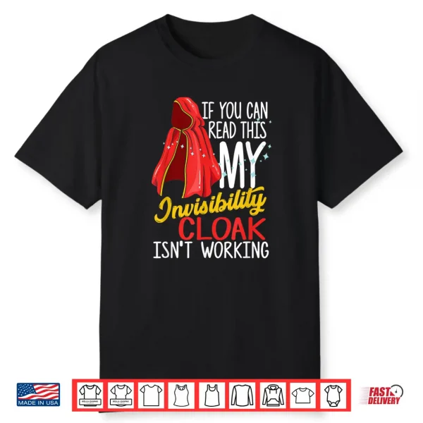 If You Can Read This My Invisibility Cloak Isn’T Working Shirt