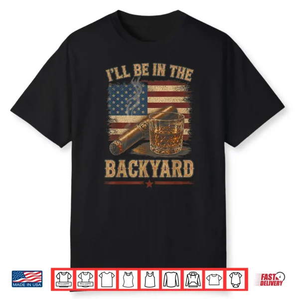 I’Ll Be In The Backyard Vintage Usa Flag Cigar And Bourbon Shirt