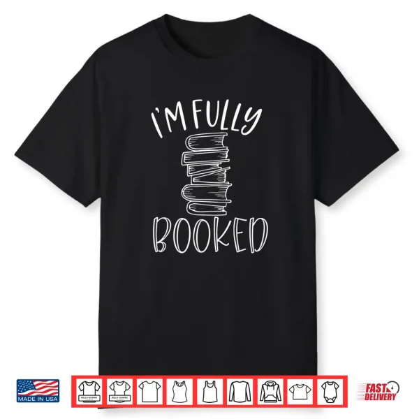 I’M Fully Booked Book Reading Reader Bookworm Bibliophile Shirt