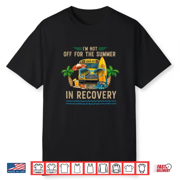I’M Not Off For The Summer I’M In Recovery Teacher Funny Shirt