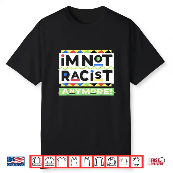 I’M Not Racist Anymore Juneteenth History Pride Month Shirt