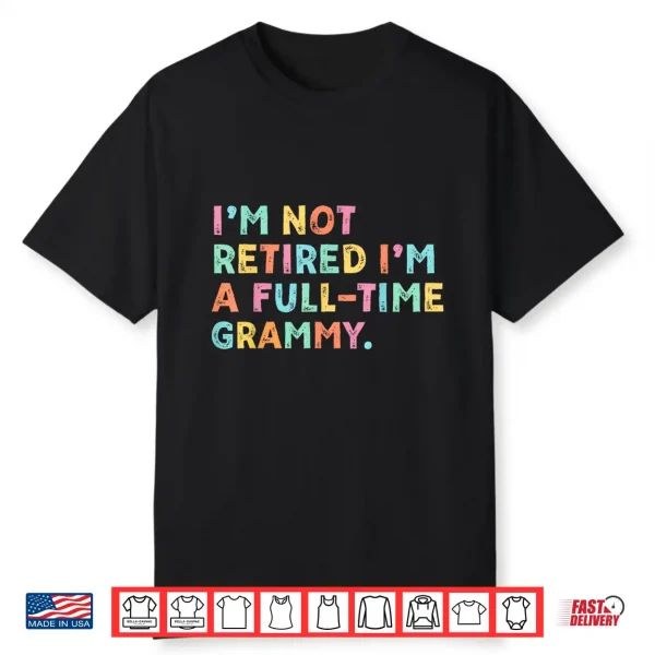 I’M Not Retired I’M A Full Time Grammy Retirement Grandma Shirt