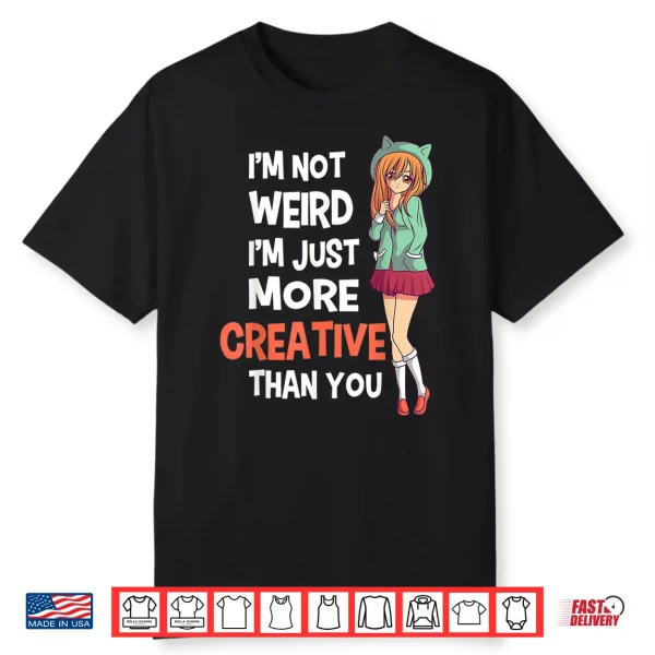 I’M Not Weird I’M Just More Creative Than You Anime Manga Shirt