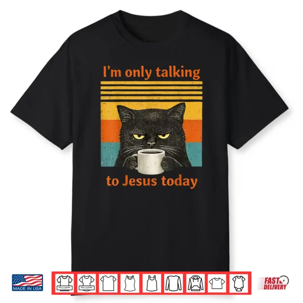I’M Only Talking To Jesus Today Christian Black Cat Coffee Shirt