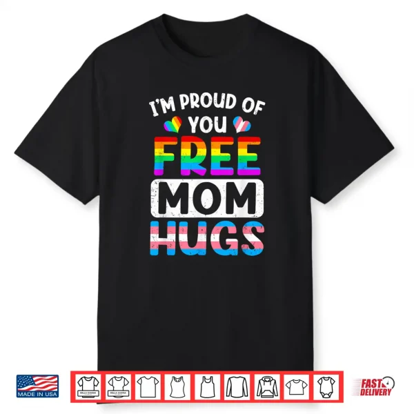 I’M Proud Of You Free Mom Hugs Lgbt Lgbtq Gay Pride Shirt