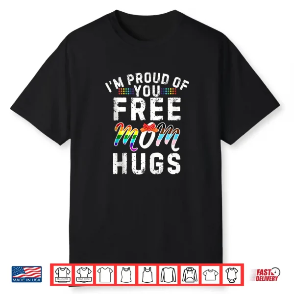 I’M Proud Of You Free Mom Hugs Support Lgbtq+Gay Pride Month Shirt