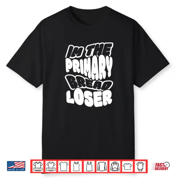 I’M The Primary Bread Loser Premium Tri Blend Shirt