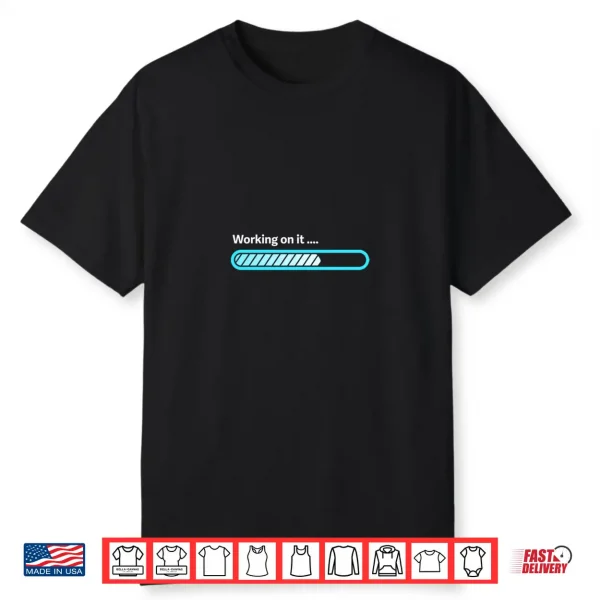 I’M Working On It Funny Sarcastic Shirt
