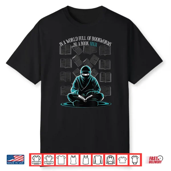 In A World Full Of Bookworms Be A Book Ninja Reading Reader Shirt