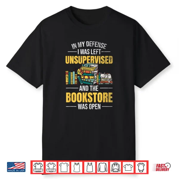 In My Defense I Was Left Unsupervised Book Lover Booksotre Shirt