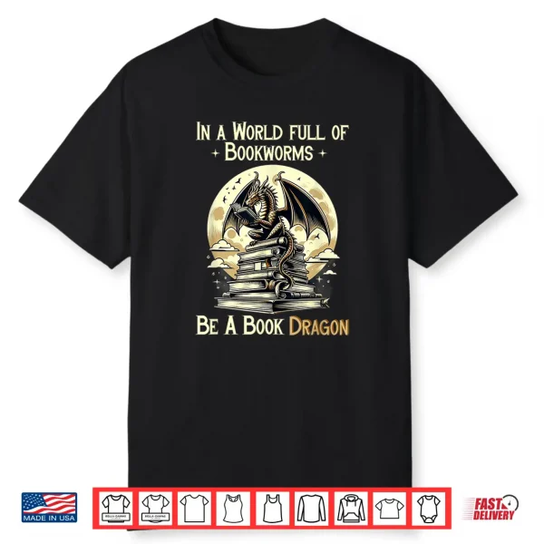 In A World Full Of Bookworms Be A Book Dragon Books Reading Shirt