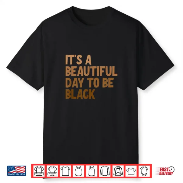 It’S A Beautiful Day To Be Black Shirt
