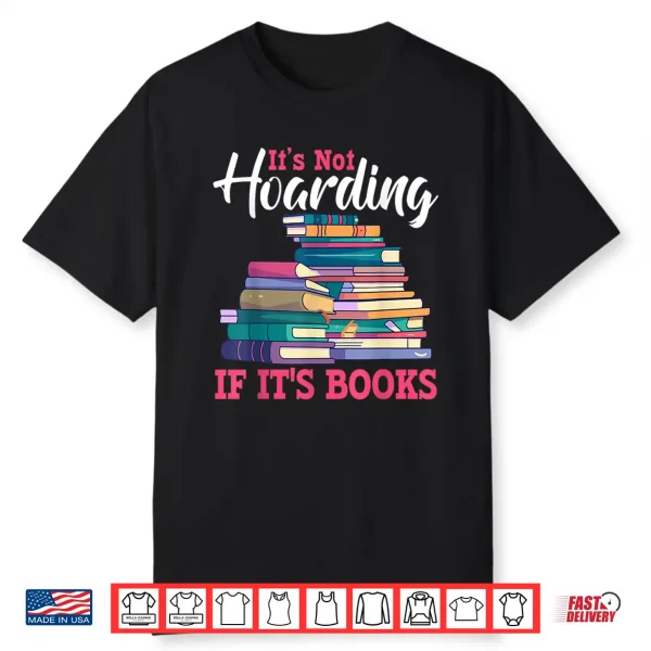 Its Not Hoarding If Its Books Book Lovers Bookworms Gifts Shirt