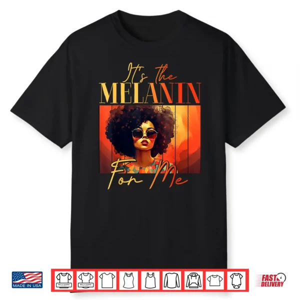 Its The Melanin For Me Melanated Black History Juneteenth Shirt