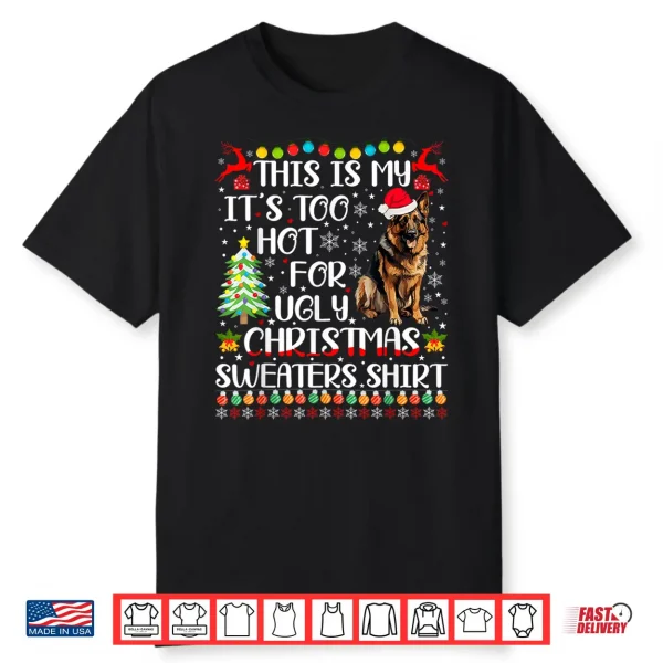Its Too Hot For Ugly Christmas Sweaters German Shepherd Dog Shirt