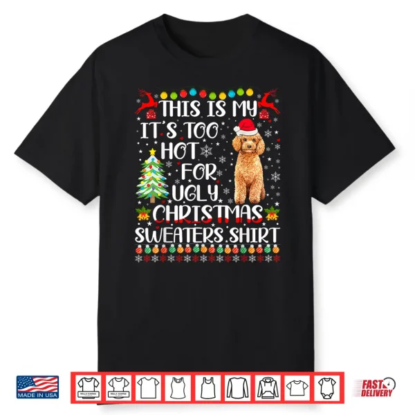 It’S Too Hot For Ugly Christmas Sweaters Poodle Dog Shirt