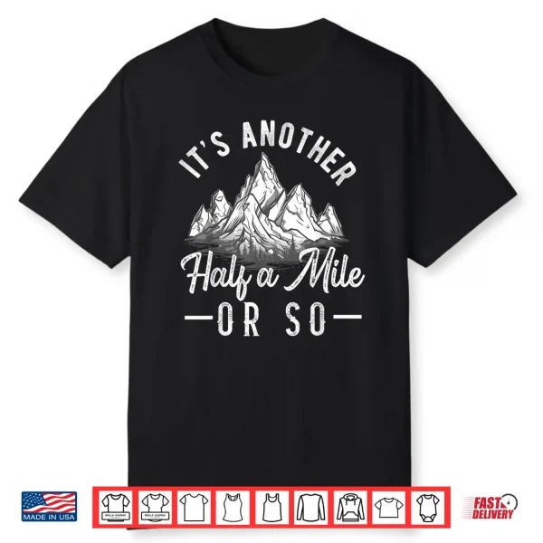 It’S Another Half Mile Or So Hiking Hiker Outdoorsy Nature Shirt