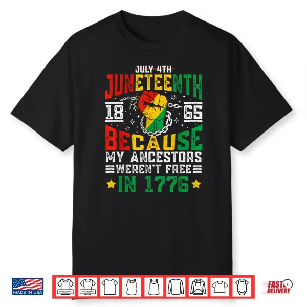 Juneteenth 1865 Because My Ancestors Weren’T Free In 1776 Shirt