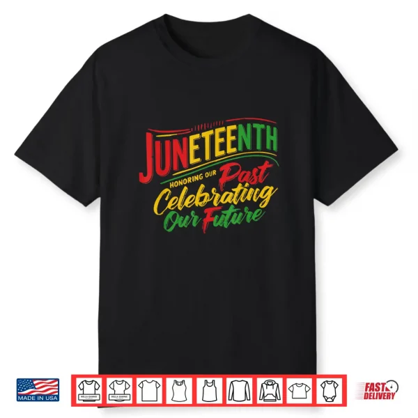 Juneteenth Black Honoring The Past Celebrating Our Future Shirt