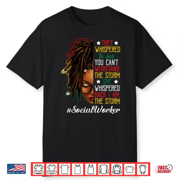 Juneteenth I Am The Storm Locd Black Women Social Worker Shirt