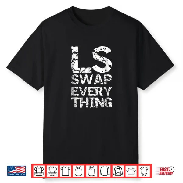 Ls Swap Everything T Shirt Car Enthusiast & Mechanic