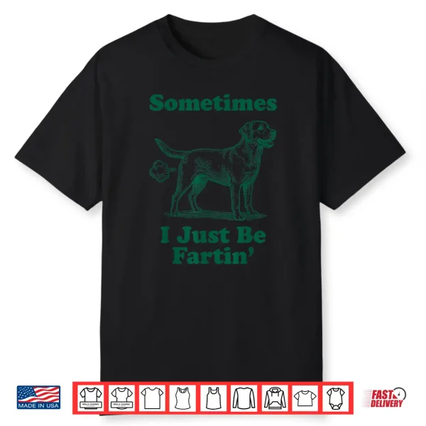 Labrador Retriever Sometimes I Just Be Farting Shirt