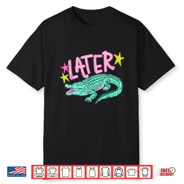 Later Gator After While Crocodile Shirt