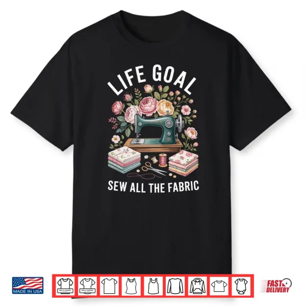 Life Goal Sew All The Fabric Funny Sewing Performance Shirt