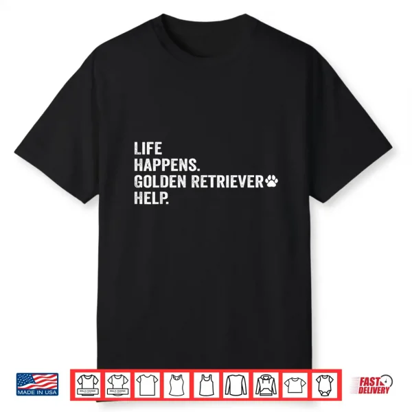 Life Happens Golden Retriever Help Dog Lovers Pet Shirt