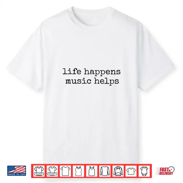 Life Happens Music Helps Shirt
