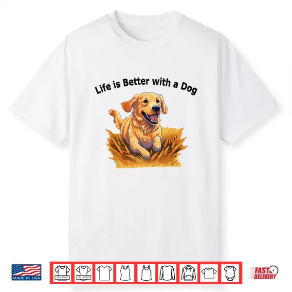 Life Is Better With A Dog Golden Retriever Dog Lovers Shirt