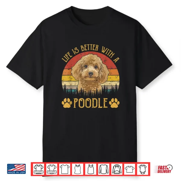 Life Is Better With A Poodle Funny Dog Lover Shirt
