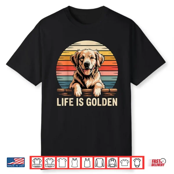 Life Is Golden Retriever Shirt