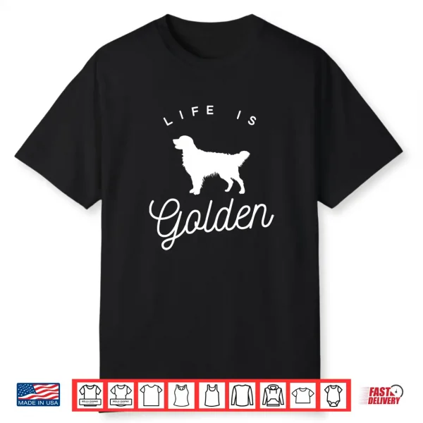Life Is Golden Shirt For Golden Retriever Lovers