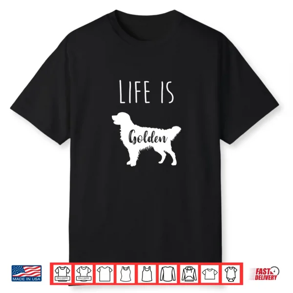 Life Is Golden For Golden Retriever Lovers And Owners Shirt
