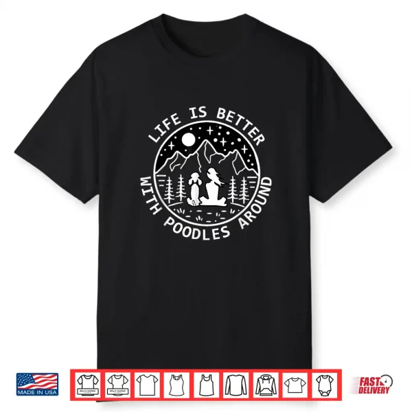 Life Is Better With Poodles Around,Poodle Lovers Shirt