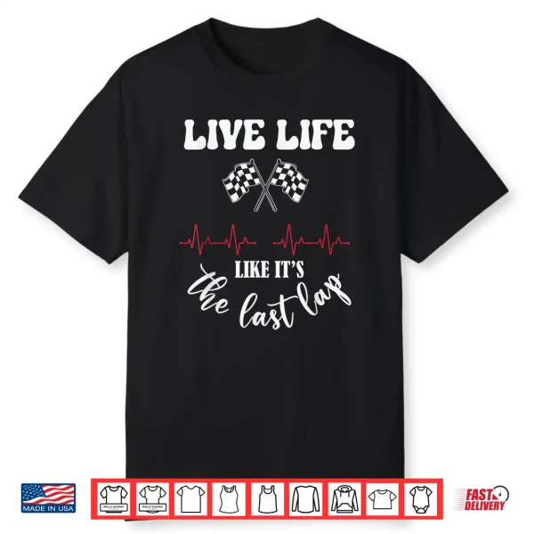 Live Life Like Its The Last Lap Funny Car Racing Shirt