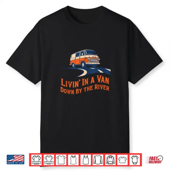 Livin’ In A Van Down By The River Shirt